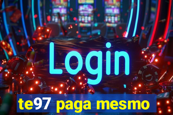 te97 paga mesmo